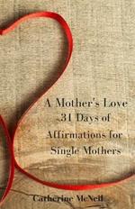 A Mother's Love: 31 Days of Affirmations for Single Mothers