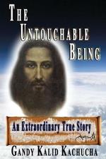 The Untouchable Being: An Extraordinary True Story