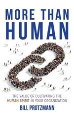 More Than Human: The Value of Cultivating the Human Spirit in Your Organization