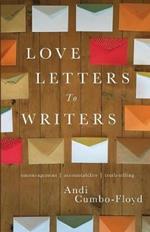 Love Letters To Writers: Encouragement, Accountability, and Truth-Telling