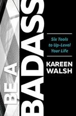 Be a Badass: Six Tools to Up-Level Your Life
