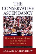 The Conservative Ascendancy: How the Republican Right Rose to Power in Modern America