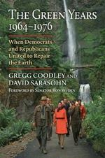 The Green Years, 1964-1976: When Democrats and Republicans United to Repair the Earth