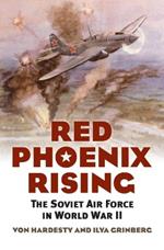 Red Phoenix Rising: The Soviet Air Force in World War II