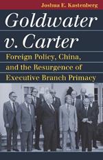 Goldwater v. Carter: Foreign Policy, China, and the Resurgence of Executive Branch Primacy