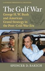 The Gulf War: George H. W. Bush and American Grand Strategy in the Post-Cold War Era