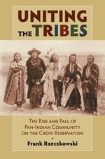 Uniting the Tribes: The Rise and Fall of Pan-Indian Community on the Crow Reservation