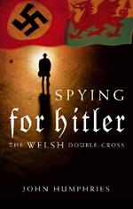 Spying for Hitler: The Welsh Double Cross