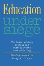 Education Under Siege: The Conservative, Liberal and Radical Debate over Schooling