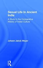 Sexual Life In Ancient India V2: A Study in the Comparative History of Indian Culture