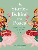 The Stories Behind the Poses: The Indian mythology that inspired 50 yoga postures - Raj Balkaran - cover