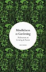 Mindfulness in Gardening: Meditations on Growing & Nature