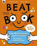 Beat This Book!: Over 40 Ridiculously Funny Challenges - 1 Extremely Determined Book