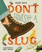 Don't Squish a Slug: A Wonderful Celebration of Marvellous Minibeasts!