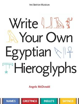 Write Your Own Egyptian Hieroglyphs: Names · Greetings · Insults · Sayings - Angela McDonald - cover