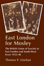 East London for Mosley: The British Union of Fascists in East London and South-West Essex 1933-40