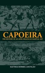 Capoeira: The History of an Afro-Brazilian Martial Art