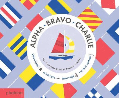 Alpha Bravo Charlie. The complete book of nautical codes. Ediz. illustrata - Sara Gillingham - copertina