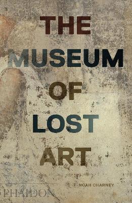 The Museum of Lost Art - Noah Charney - cover
