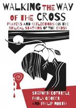 Walking the Way of the Cross: Prayers and reflections on the biblical stations of the cross