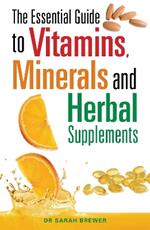 The Essential Guide to Vitamins, Minerals and Herbal Supplements