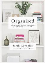 Organised: Simple Ways to declutter your house, your schedule and your mind From Ireland’s leading professional Organiser