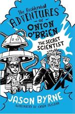 The Accidental Adventures of Onion O'Brien: The Secret Scientist