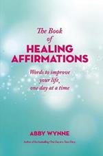 The Book of Healing Affirmations: Words to improve your life, one day at a time