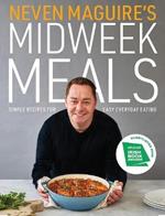 Neven Maguire's Midweek Meals: Simple recipes for easy everyday eating