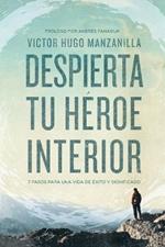 Despierta tu heroe interior: 7 Pasos para una vida de Exito y Significado