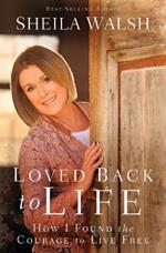 Loved Back to Life: How I Found the Courage to Live Free