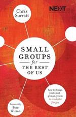 Small Groups for the Rest of Us: How to Design Your Small Groups System to Reach the Fringes