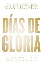 Dias de gloria: Disfruta tu vida en la tierra prometida ahora