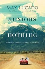 Anxious for Nothing: Finding Calm in a Chaotic World