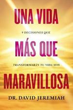 Una vida mas que maravillosa: 9 decisiones que transformaran tu vida hoy