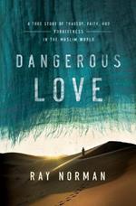 Dangerous Love: A True Story of Tragedy, Faith, and Forgiveness in the Muslim World