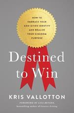 Destined To Win: How to Embrace Your God-Given Identity and Realize Your Kingdom Purpose