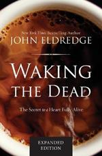 Waking the Dead: The Secret to a Heart Fully Alive