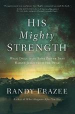 His Mighty Strength: Walk Daily in the Same Power That Raised Jesus from the Dead