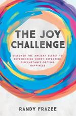 The Joy Challenge: Discover the Ancient Secret to Experiencing Worry-Defeating, Circumstance-Defying Happiness