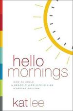 Hello Mornings: How to Build a Grace-Filled, Life-Giving Morning Routine