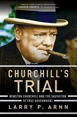 Churchill's Trial: Winston Churchill and the Salvation of Free Government