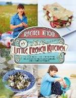 My Little French Kitchen: Over 100 recipes from the mountains, market squares and shores of France