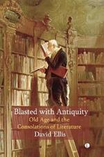 Blasted with Antiquity: Old Age and the Consolations of Literature