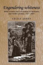 Engendering Whiteness: White Women and Colonialism in Barbados and North Carolina, 1627-1865