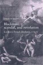 Blackmail, Scandal, and Revolution: London's French Libellistes, 1758-1792