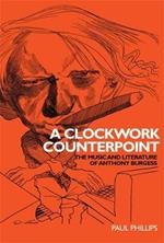 A Clockwork Counterpoint: The Music and Literature of Anthony Burgess