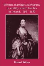 Women, Marriage and Property in Wealthy Landed Families in Ireland, 1750–1850