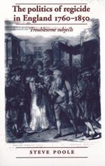 The Politics of Regicide in England, 1760-1850: Troublesome Subjects