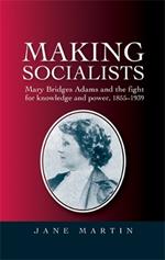 Making Socialists: Mary Bridges Adams and the Fight for Knowledge and Power, 1855-1939